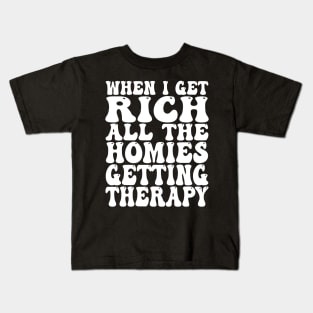 When I Get Rich All the Homies Getting Therapy Kids T-Shirt